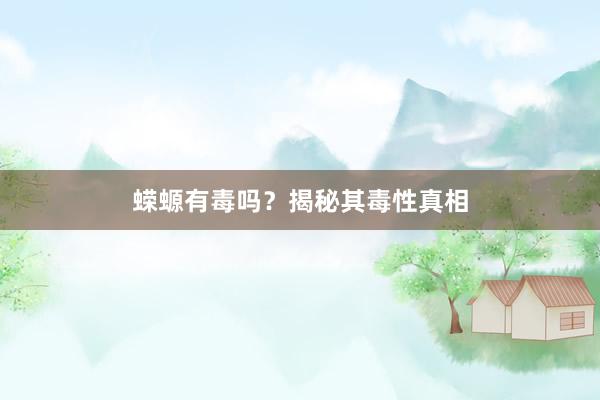 蝾螈有毒吗？揭秘其毒性真相